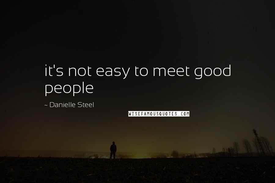 Danielle Steel Quotes: it's not easy to meet good people