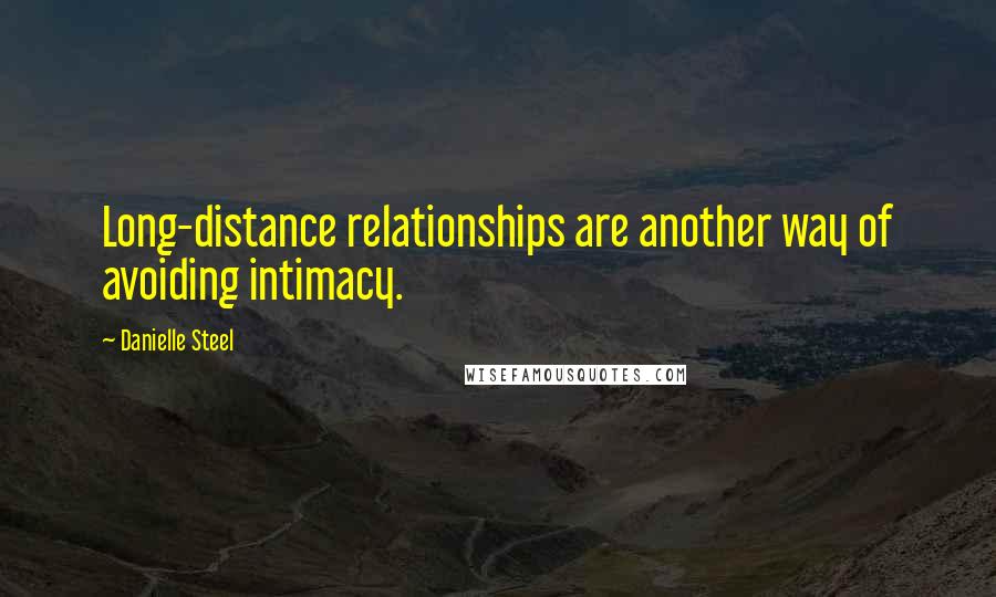 Danielle Steel Quotes: Long-distance relationships are another way of avoiding intimacy.