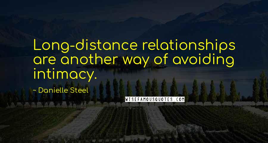 Danielle Steel Quotes: Long-distance relationships are another way of avoiding intimacy.