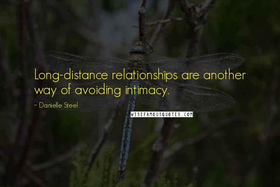 Danielle Steel Quotes: Long-distance relationships are another way of avoiding intimacy.