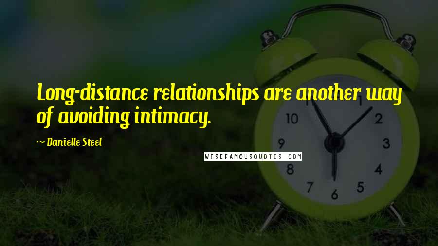 Danielle Steel Quotes: Long-distance relationships are another way of avoiding intimacy.