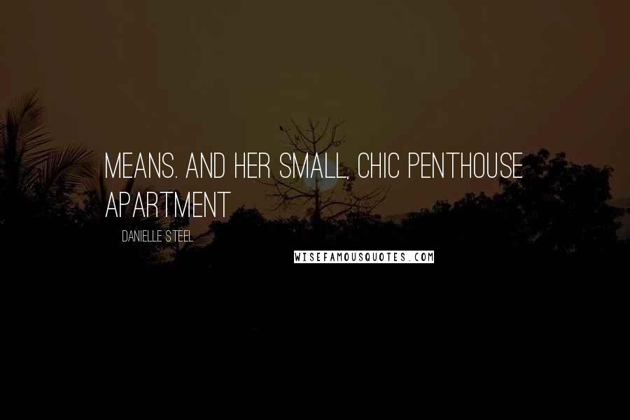 Danielle Steel Quotes: Means. And her small, chic penthouse apartment