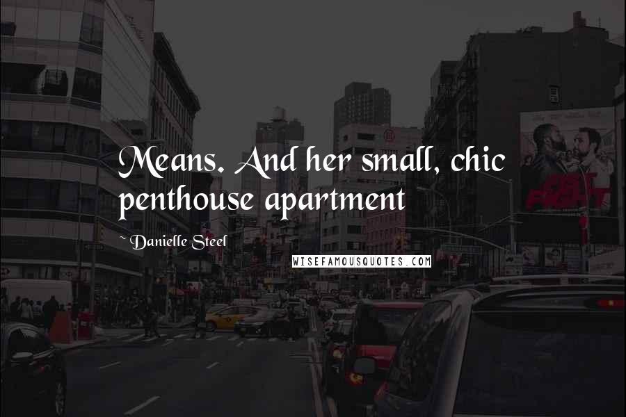 Danielle Steel Quotes: Means. And her small, chic penthouse apartment
