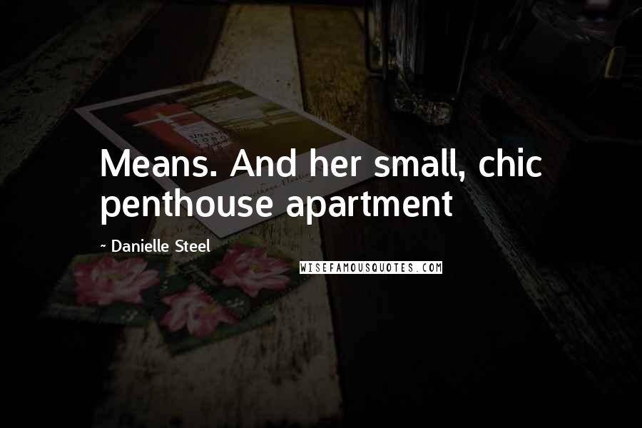 Danielle Steel Quotes: Means. And her small, chic penthouse apartment