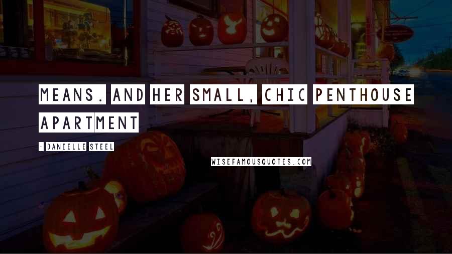 Danielle Steel Quotes: Means. And her small, chic penthouse apartment