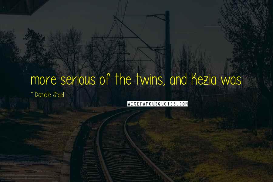 Danielle Steel Quotes: more serious of the twins, and Kezia was