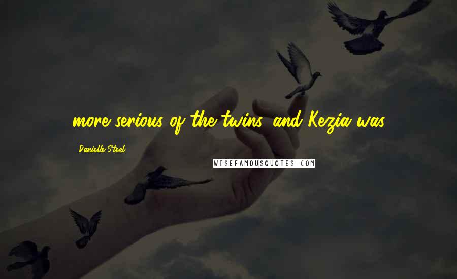 Danielle Steel Quotes: more serious of the twins, and Kezia was