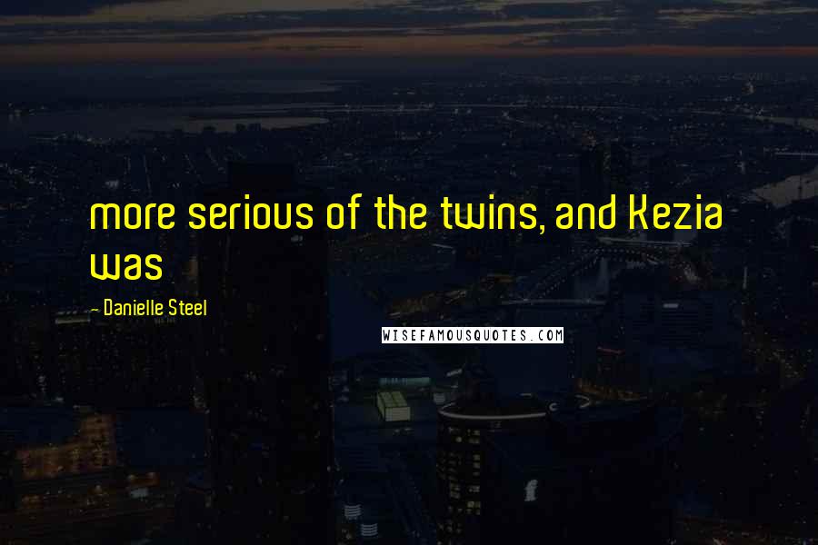 Danielle Steel Quotes: more serious of the twins, and Kezia was