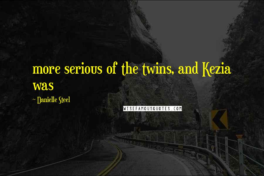 Danielle Steel Quotes: more serious of the twins, and Kezia was
