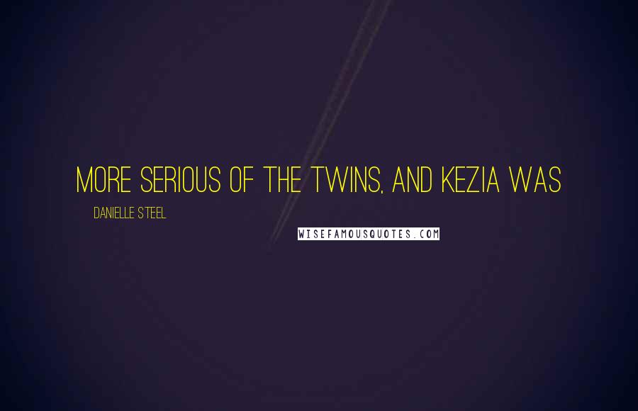 Danielle Steel Quotes: more serious of the twins, and Kezia was