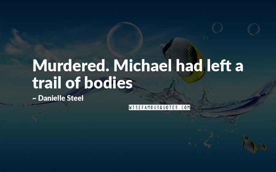 Danielle Steel Quotes: Murdered. Michael had left a trail of bodies