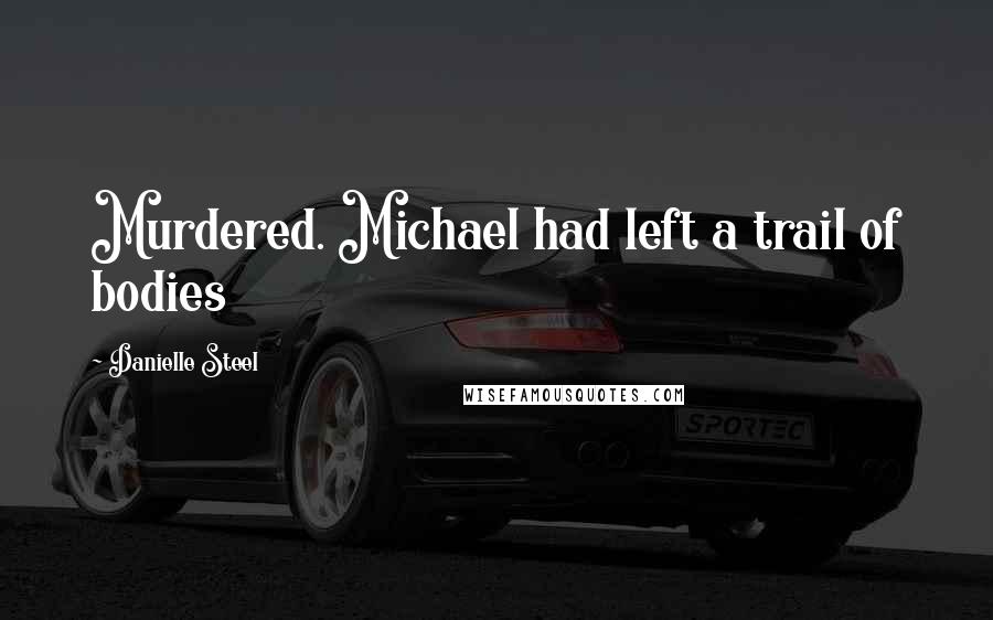 Danielle Steel Quotes: Murdered. Michael had left a trail of bodies