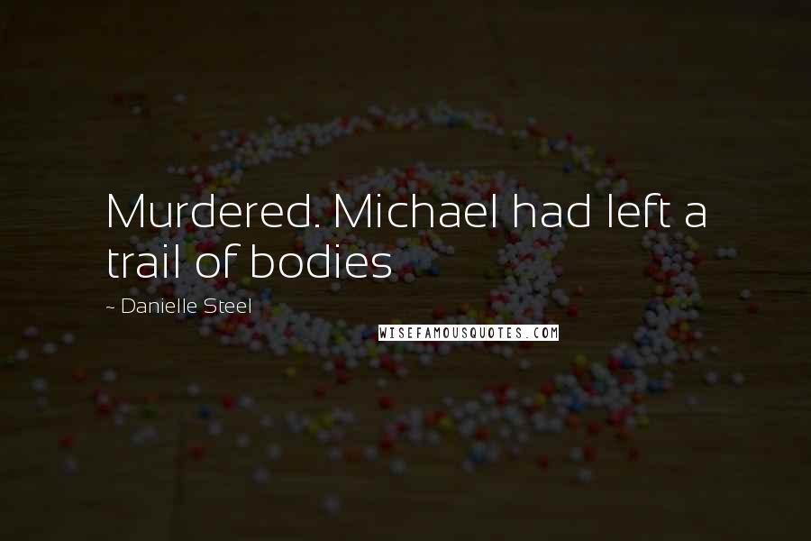 Danielle Steel Quotes: Murdered. Michael had left a trail of bodies