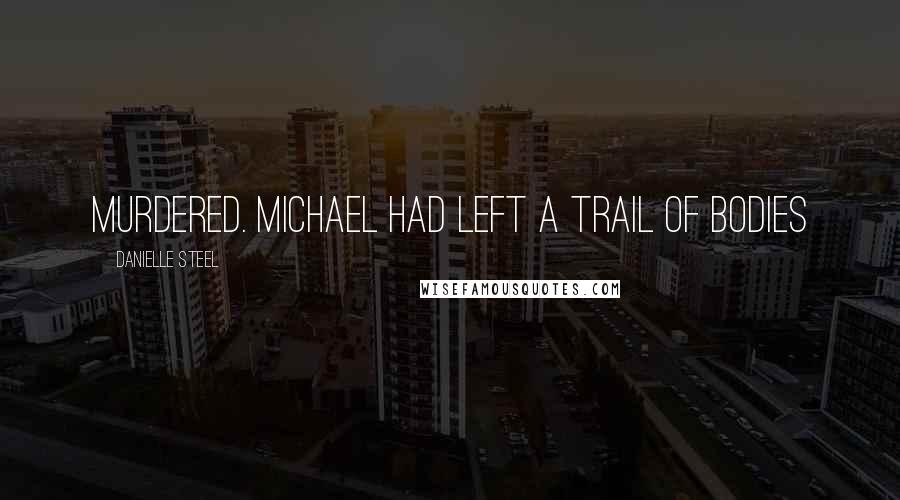 Danielle Steel Quotes: Murdered. Michael had left a trail of bodies