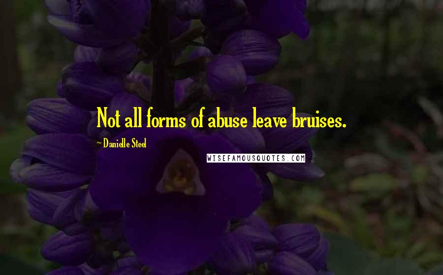 Danielle Steel Quotes: Not all forms of abuse leave bruises.