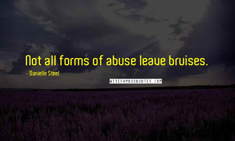 Danielle Steel Quotes: Not all forms of abuse leave bruises.
