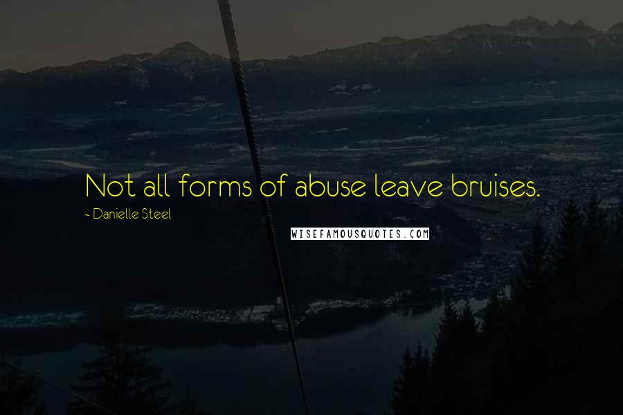 Danielle Steel Quotes: Not all forms of abuse leave bruises.