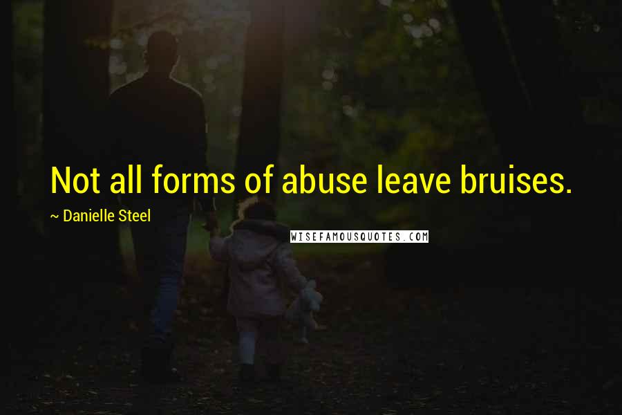 Danielle Steel Quotes: Not all forms of abuse leave bruises.