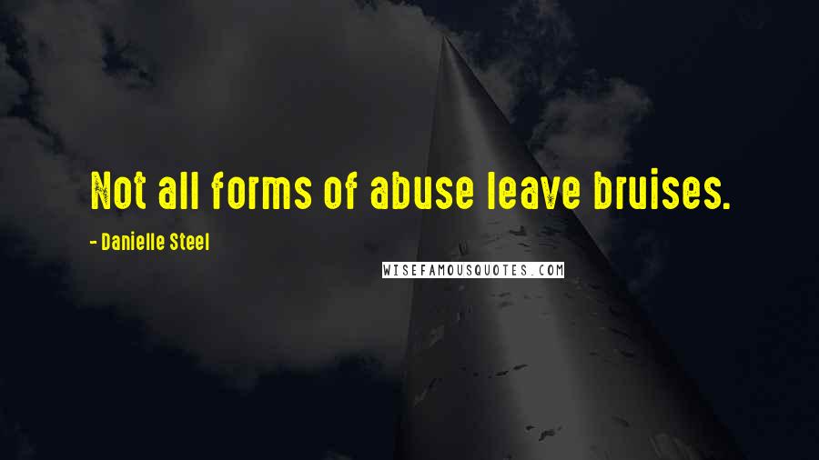 Danielle Steel Quotes: Not all forms of abuse leave bruises.