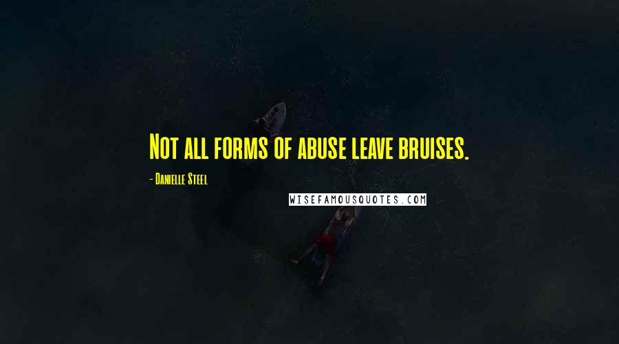 Danielle Steel Quotes: Not all forms of abuse leave bruises.