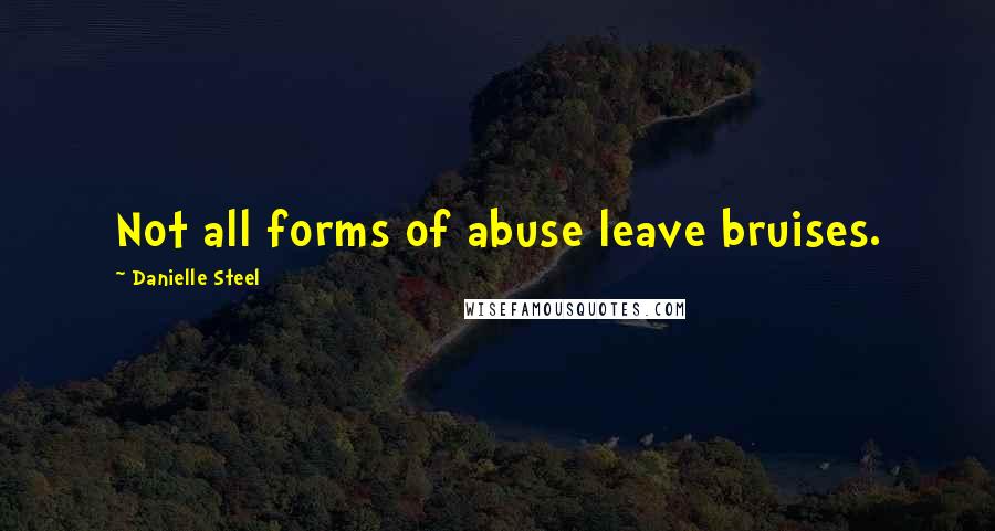 Danielle Steel Quotes: Not all forms of abuse leave bruises.