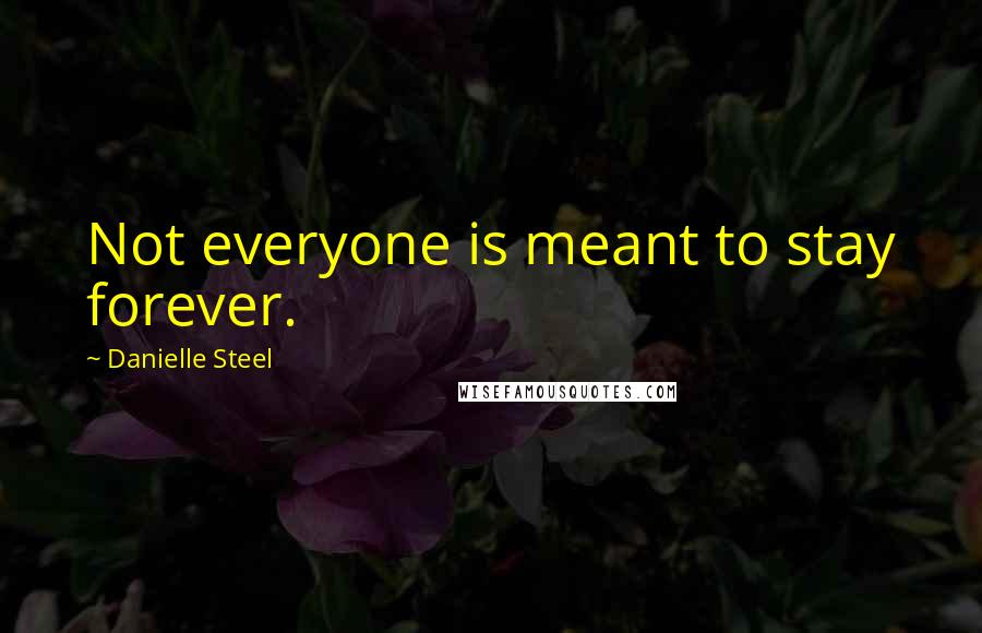 Danielle Steel Quotes: Not everyone is meant to stay forever.