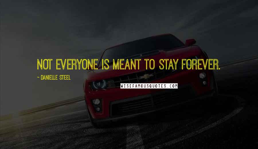 Danielle Steel Quotes: Not everyone is meant to stay forever.