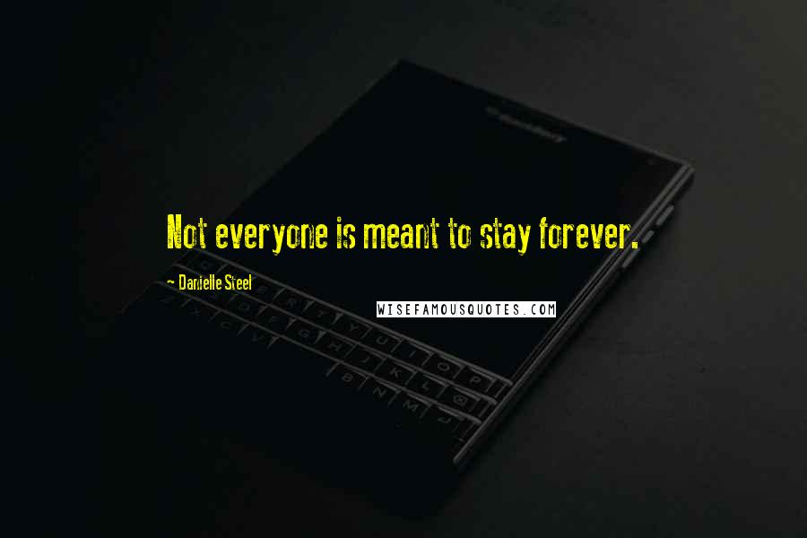 Danielle Steel Quotes: Not everyone is meant to stay forever.