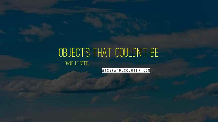 Danielle Steel Quotes: objects that couldn't be