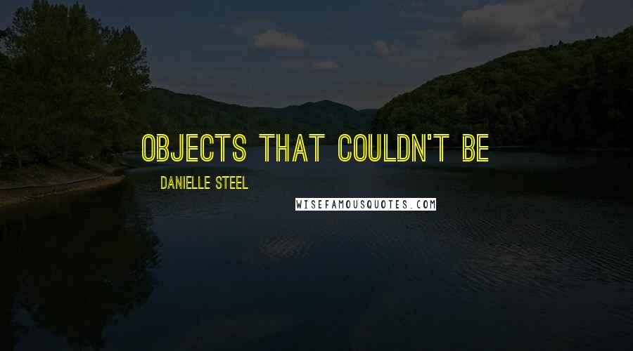 Danielle Steel Quotes: objects that couldn't be