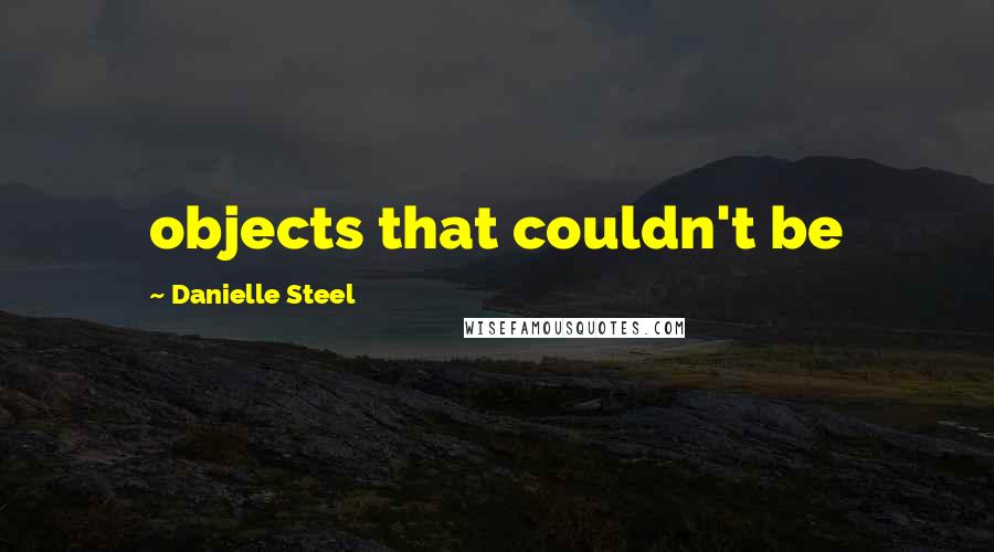 Danielle Steel Quotes: objects that couldn't be