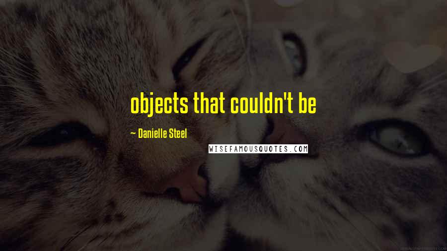 Danielle Steel Quotes: objects that couldn't be