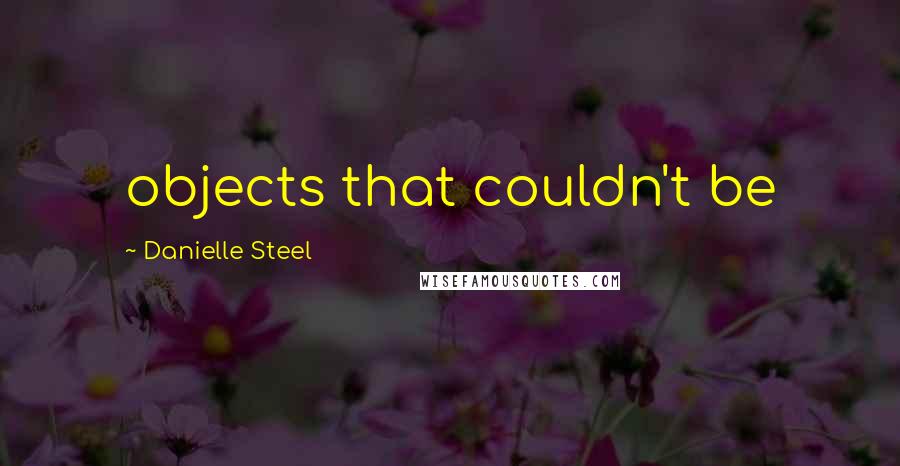 Danielle Steel Quotes: objects that couldn't be