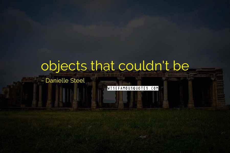 Danielle Steel Quotes: objects that couldn't be