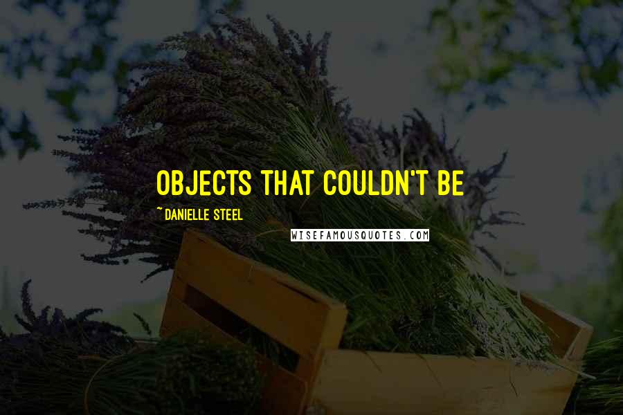 Danielle Steel Quotes: objects that couldn't be