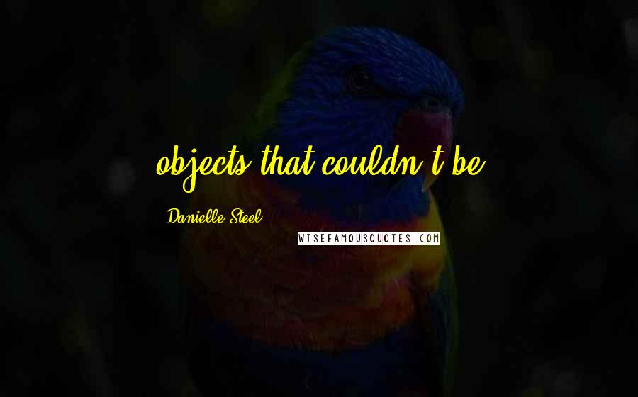 Danielle Steel Quotes: objects that couldn't be