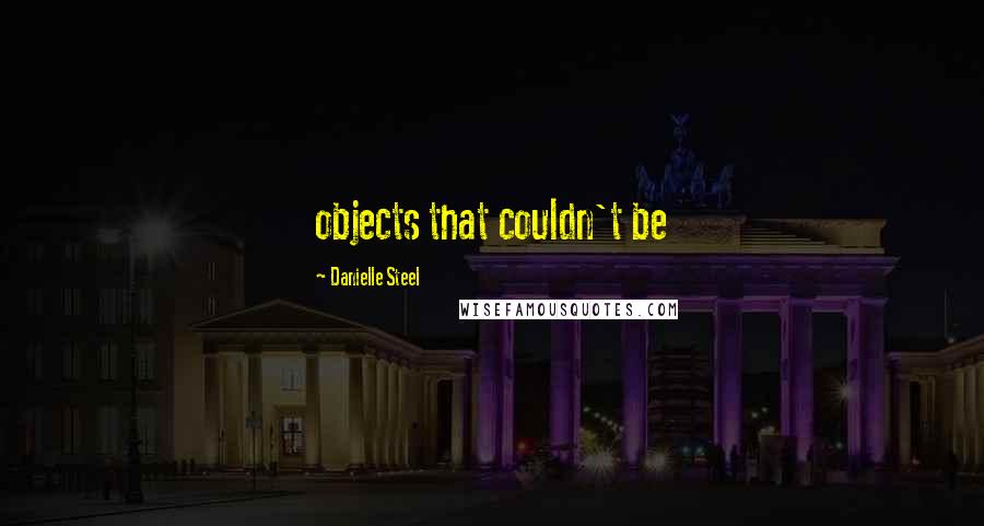 Danielle Steel Quotes: objects that couldn't be