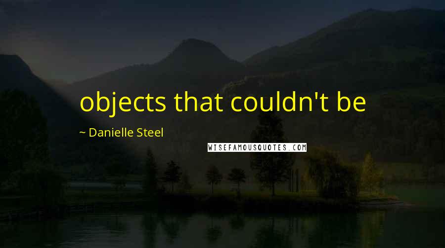 Danielle Steel Quotes: objects that couldn't be