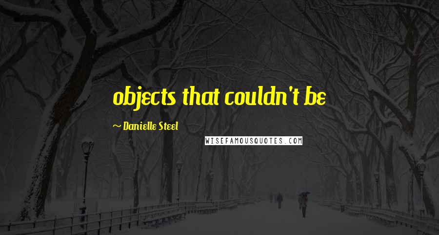 Danielle Steel Quotes: objects that couldn't be