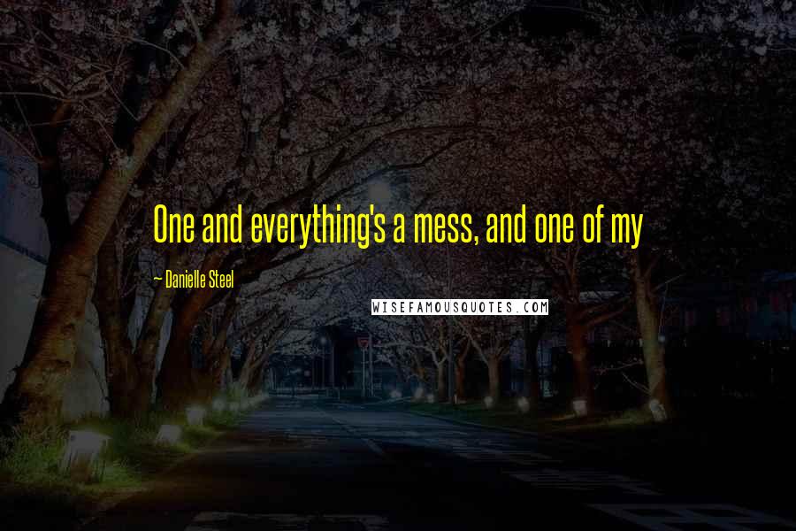 Danielle Steel Quotes: One and everything's a mess, and one of my