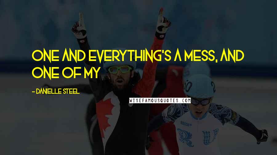 Danielle Steel Quotes: One and everything's a mess, and one of my