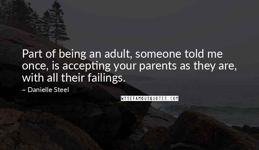 Danielle Steel Quotes: Part of being an adult, someone told me once, is accepting your parents as they are, with all their failings.