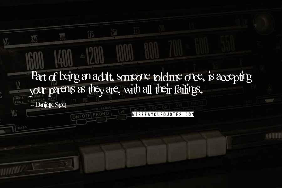 Danielle Steel Quotes: Part of being an adult, someone told me once, is accepting your parents as they are, with all their failings.