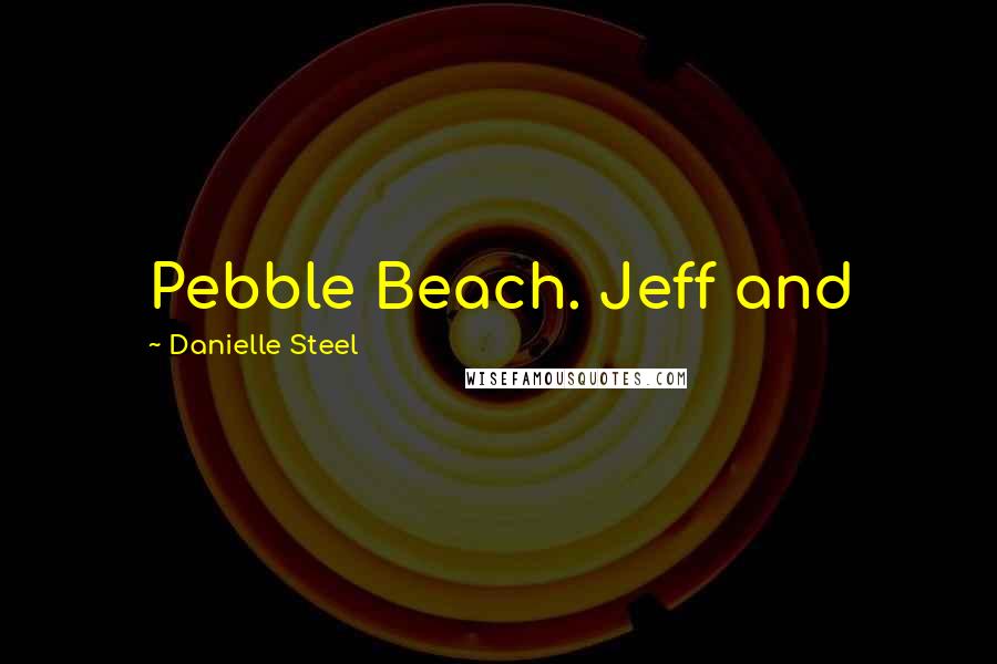 Danielle Steel Quotes: Pebble Beach. Jeff and