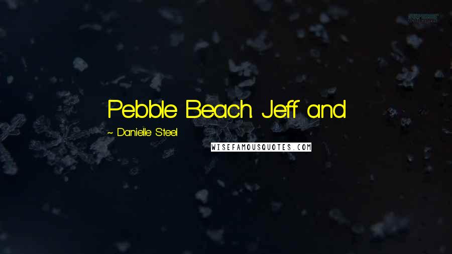 Danielle Steel Quotes: Pebble Beach. Jeff and