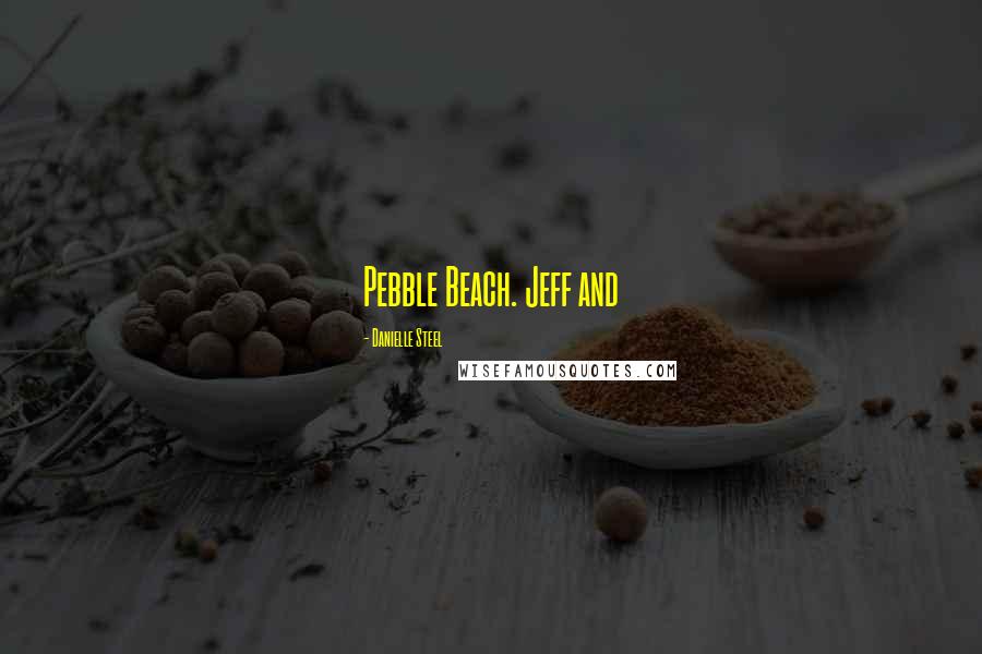 Danielle Steel Quotes: Pebble Beach. Jeff and