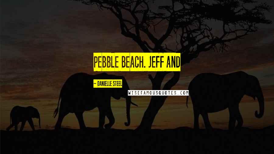Danielle Steel Quotes: Pebble Beach. Jeff and