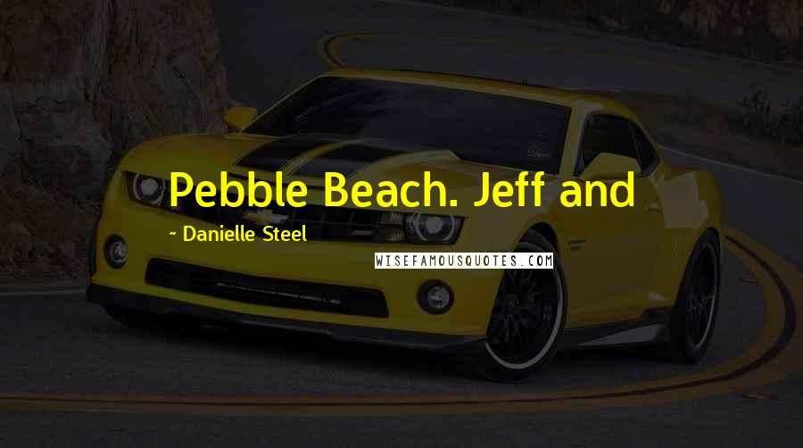 Danielle Steel Quotes: Pebble Beach. Jeff and