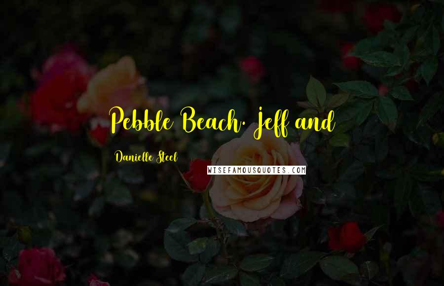 Danielle Steel Quotes: Pebble Beach. Jeff and