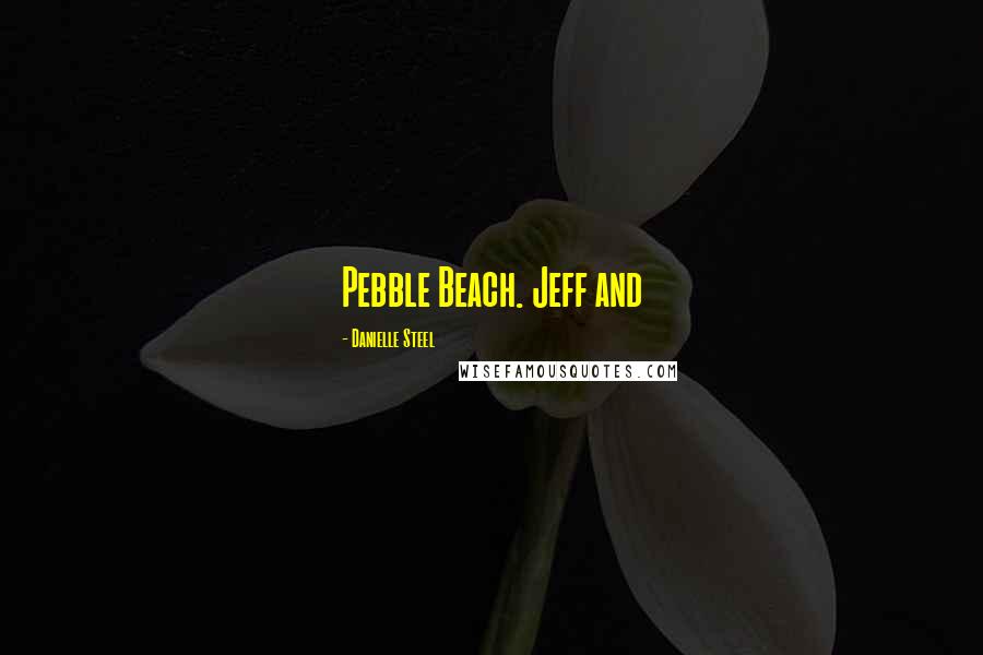 Danielle Steel Quotes: Pebble Beach. Jeff and